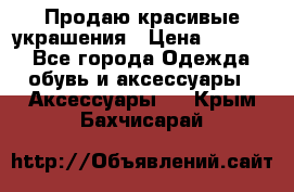 Продаю красивые украшения › Цена ­ 3 000 - Все города Одежда, обувь и аксессуары » Аксессуары   . Крым,Бахчисарай